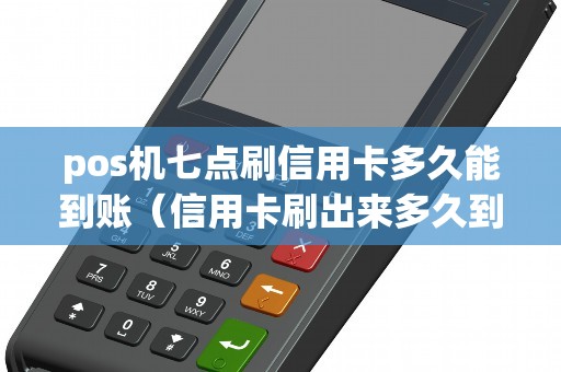pos机七点刷信用卡多久能到账（信用卡刷出来多久到账）