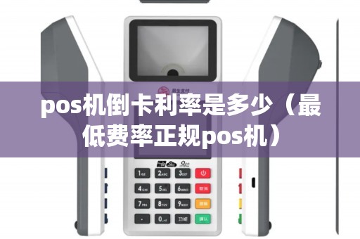 pos机倒卡利率是多少（最低费率正规pos机）