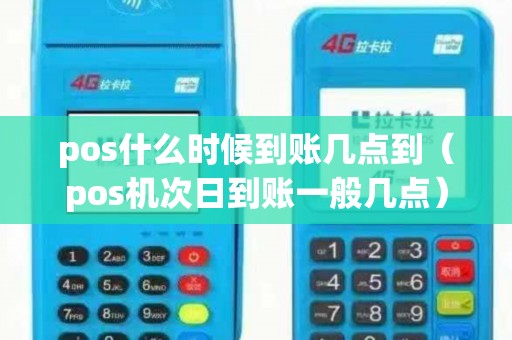pos什么时候到账几点到（pos机次日到账一般几点）
