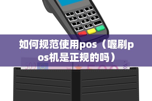 如何规范使用pos（喔刷pos机是正规的吗）