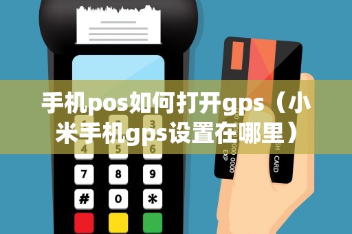 手机pos如何打开gps（小米手机gps设置在哪里）