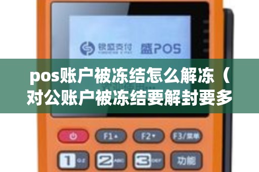 pos账户被冻结怎么解冻（对公账户被冻结要解封要多久）