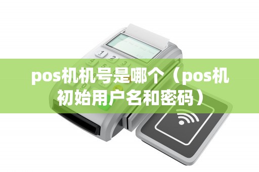 pos机机号是哪个（pos机初始用户名和密码）