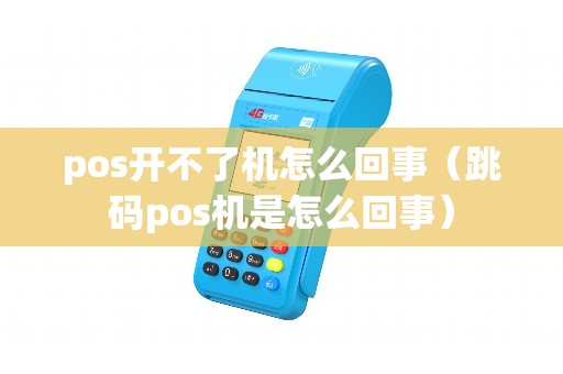 pos开不了机怎么回事（跳码pos机是怎么回事）