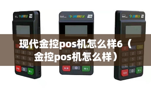现代金控pos机怎么样6（金控pos机怎么样）