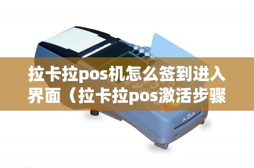 拉卡拉pos机怎么签到进入界面（拉卡拉pos激活步骤）