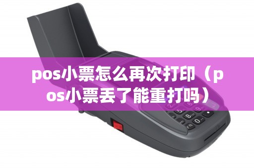 pos小票怎么再次打印（pos小票丢了能重打吗）