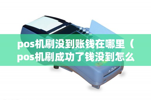 pos机刷没到账钱在哪里（pos机刷成功了钱没到怎么办）