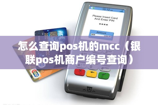 怎么查询pos机的mcc（银联pos机商户编号查询）