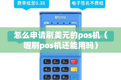 怎么申请刷美元的pos机（喔刷pos机还能用吗）