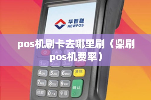 pos机刷卡去哪里刷（鼎刷pos机费率）