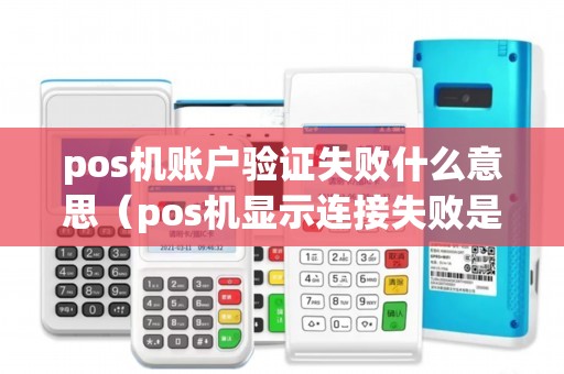 pos机账户验证失败什么意思（pos机显示连接失败是什么原因）