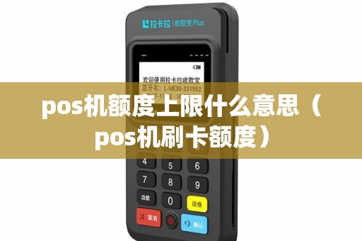 pos机额度上限什么意思（pos机刷卡额度）