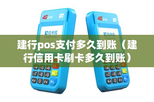 建行pos支付多久到账（建行信用卡刷卡多久到账）