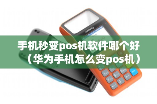 手机秒变pos机软件哪个好（华为手机怎么变pos机）