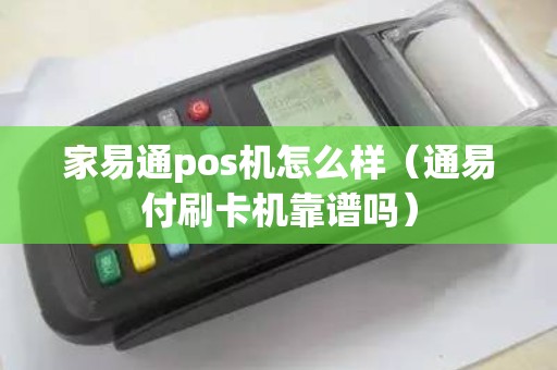 家易通pos机怎么样（通易付刷卡机靠谱吗）