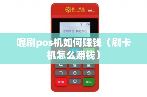 喔刷pos机如何赚钱（刷卡机怎么赚钱）
