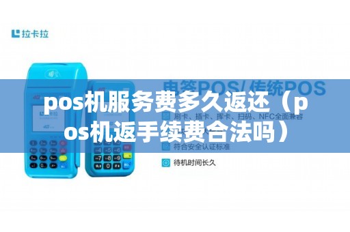 pos机服务费多久返还(pos机返手续费合法吗) pos机服务费多久返还(pos机返手续费合法吗)