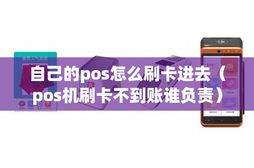 自己的pos怎么刷卡进去（pos机刷卡不到账谁负责）