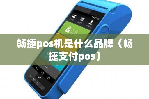 畅捷pos机是什么品牌（畅捷支付pos）