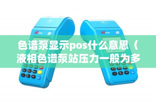 色谱泵显示pos什么意思（液相色谱泵站压力一般为多少）
