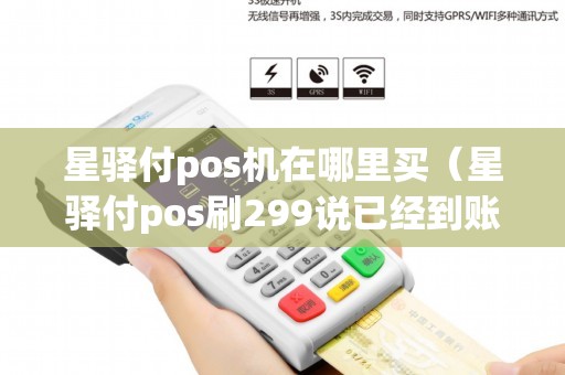 星驿付pos机在哪里买（星驿付pos刷299说已经到账）