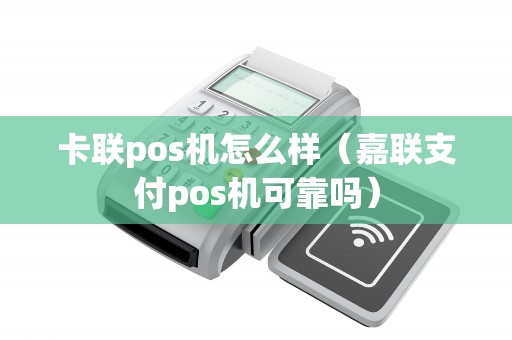 卡联pos机怎么样（嘉联支付pos机可靠吗）