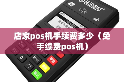 店家pos机手续费多少（免手续费pos机）