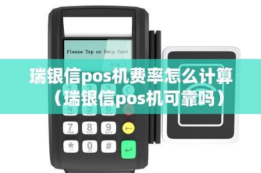 瑞银信pos机费率怎么计算（瑞银信pos机可靠吗）