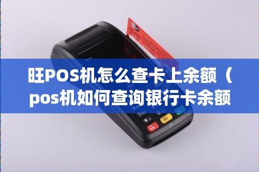 旺POS机怎么查卡上余额（pos机如何查询银行卡余额）