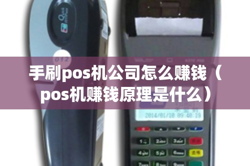 手刷pos机公司怎么赚钱（pos机赚钱原理是什么）