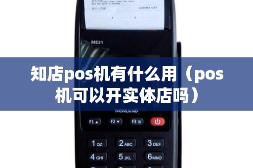 知店pos机有什么用（pos机可以开实体店吗）