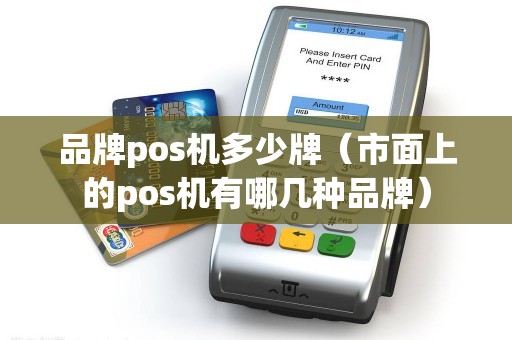 品牌pos机多少牌（市面上的pos机有哪几种品牌）