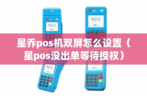 星乔pos机双屏怎么设置（星pos没出单等待授权）