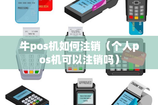 牛pos机如何注销（个人pos机可以注销吗）