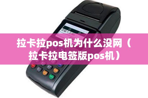 拉卡拉pos机为什么没网(拉卡拉电签版pos机) 拉卡拉pos机为什么没网(拉卡拉电签版pos机)