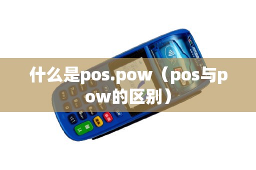 什么是pos.pow(pos与pow的区别) 什么是pos.pow(pos与pow的区别)