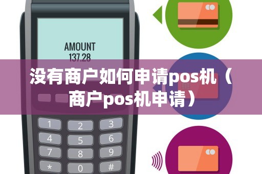 没有商户如何申请pos机（商户pos机申请）