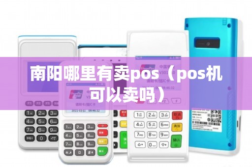 南阳哪里有卖pos（pos机可以卖吗）