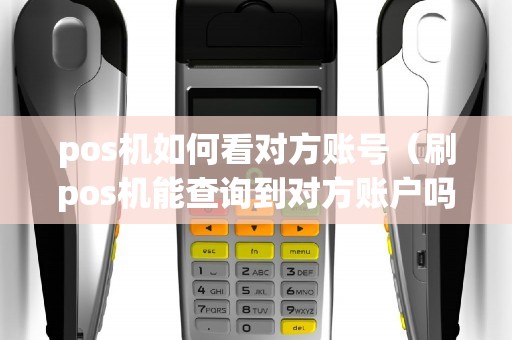 pos机如何看对方账号（刷pos机能查询到对方账户吗）