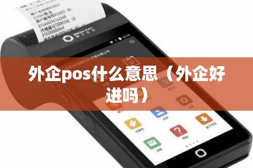 外企pos什么意思（外企好进吗）