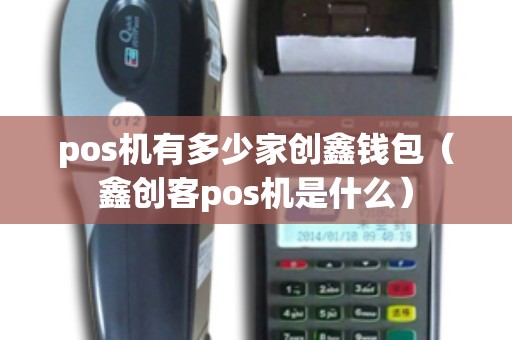 pos机有多少家创鑫钱包（鑫创客pos机是什么）