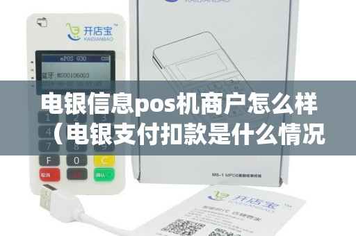 电银信息pos机商户怎么样（电银支付扣款是什么情况）