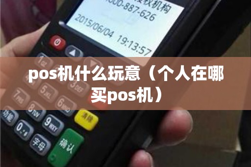 pos机什么玩意（个人在哪买pos机）