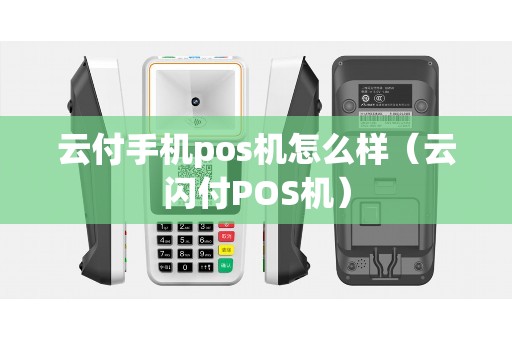 云付手机pos机怎么样（云闪付POS机）
