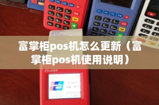 富掌柜pos机怎么更新（富掌柜pos机使用说明）