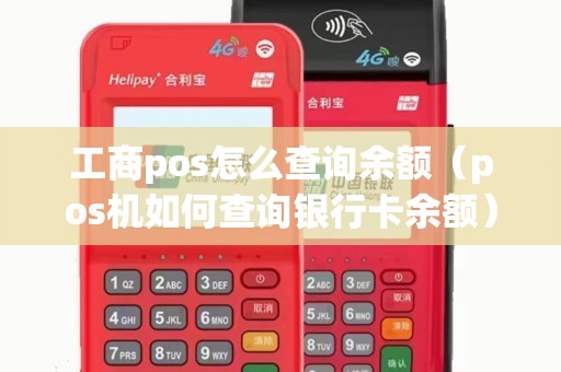 工商pos怎么查询余额（pos机如何查询银行卡余额）