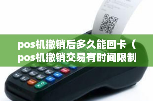 pos机撤销后多久能回卡（pos机撤销交易有时间限制吗）