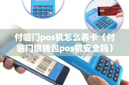 付临门pos机怎么养卡（付临门银钱包pos机安全吗）