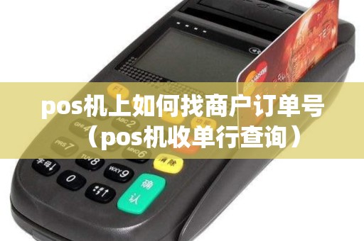 pos机上如何找商户订单号（pos机收单行查询）